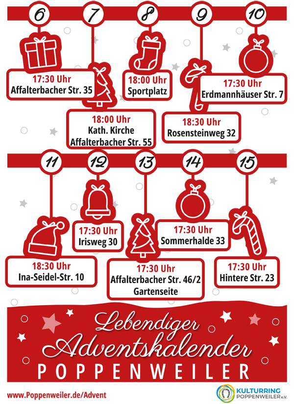 01.12. 18:30 Uhr Birkenrain 10<br />02.12. 17:30 Uhr Lauffenstraße 6<br />03.12. 18.30 Uhr Affalterbacher Str. 44<br />04.12. 17.30 Uhr Ev. St. Georgskirche<br />05.12. 18.30 Uhr Fleckenweinberge 10<br />06.12. 17.30 Uhr Affalterbacher Str. 35<br />07.12. 18.00 Uhr Kath. Kirche Affalterbacher Str. 55<br />08.12. 18.00 Uhr Sportplatz